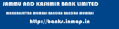 JAMMU AND KASHMIR BANK LIMITED  MAHARASHTRA MUMBAI BANDRA BANDRA MUMBAI  banks information 